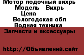 Мотор лодочный вихрь 30 › Модель ­ Вихрь 30 › Цена ­ 10 000 - Вологодская обл. Водная техника » Запчасти и аксессуары   